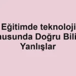 egitimde-teknoloji-konusunda-dogru-bilinen-yanlislar.webp